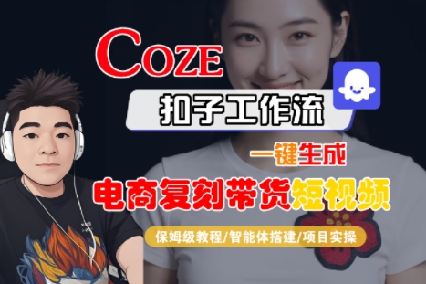 Coze扣子工作流一键生成电商复刻带货短视频，保姆级教程-智能体搭建-项目实操-保成圈-山云人力,分享创业咨询_最新网络项目资源