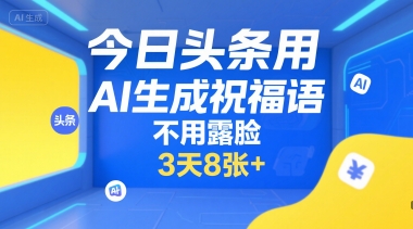 今日头条用AI生成祝福语，不用拍摄，不用露脸，3天8张+-保成圈-山云人力,分享创业咨询_最新网络项目资源