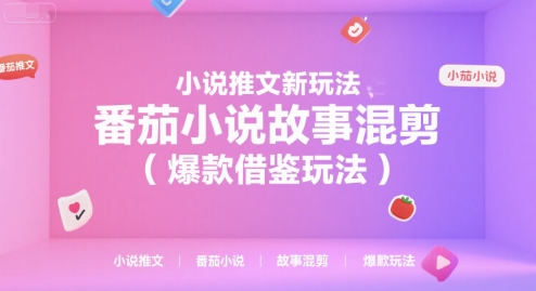 小说推文新玩法，番茄小说故事混剪(爆款借鉴玩法)-保成圈-山云人力,分享创业咨询_最新网络项目资源