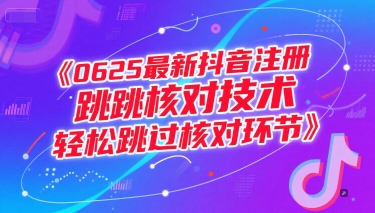 0625最新抖音注册跳核对技术，轻松跳过核对环节-保成圈-山云人力,分享创业咨询_最新网络项目资源