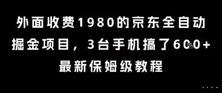 外面收费1980的京东全自动掘金项目，3台手机搞了6张，最新保姆级教程【揭秘】-保成圈-山云人力,分享创业咨询_最新网络项目资源
