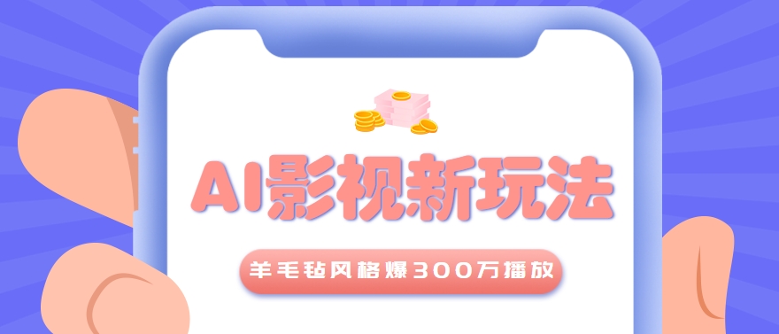 利用AI把经典影视换成羊毛毡风格，爆了300万播放，详细教程+提示词-保成圈-山云人力,分享创业咨询_最新网络项目资源